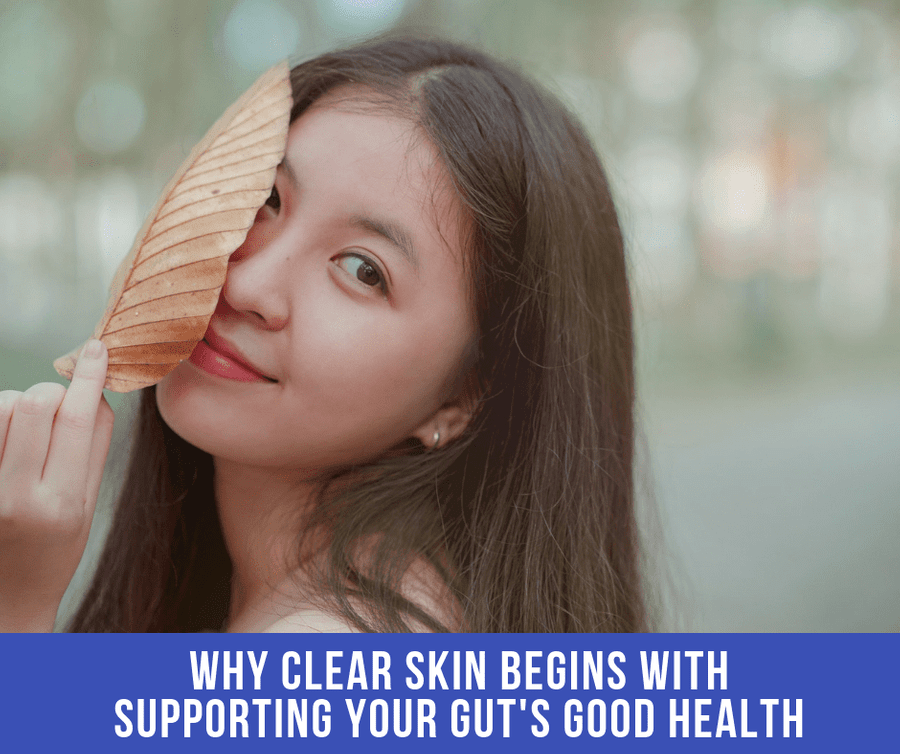 Why Clear Skin Begins With Supporting Your Gut’s Good Health