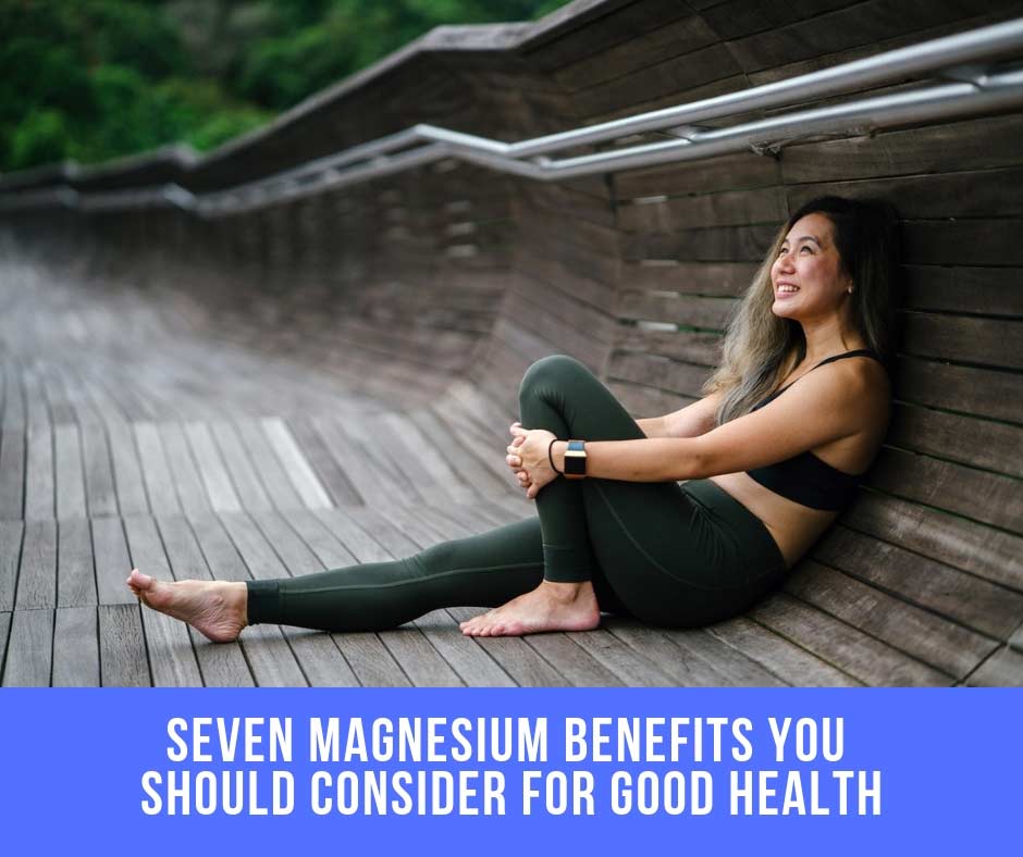 Seven Magnesium Benefits You Should Consider For Good Health…