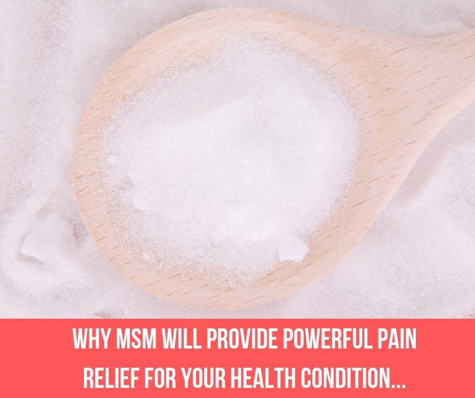 Why MSM Will Provide Powerful Pain Relief For Your Health Condition